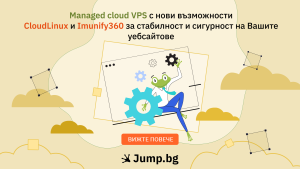 Managed Cloud VPS  от Jump.BG с нови възможности – CloudLinux и Imunify360 за стабилност и сигурност на Вашите уебсайтове